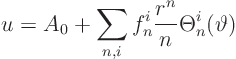 \begin{displaymath}
u = A_0 + \sum_{n,i} f^i_n \frac{r^n}{n} \Theta^i_n(\vartheta)
\end{displaymath}