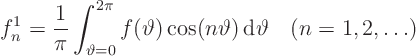 \begin{displaymath}
f^1_n = \frac1{\pi}
\int_{\vartheta=0}^{2\pi}f(\vartheta)\cos(n\vartheta) { \rm d}\vartheta
\quad (n=1,2, \ldots)
\end{displaymath}