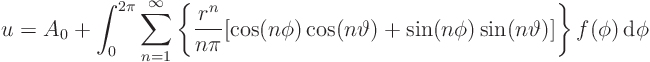 \begin{displaymath}
u = A_0 + \int_0^{2\pi}
\sum_{n=1}^\infty
\left\{
\f...
...n(n\phi) \sin(n\vartheta)]
\right\}
f(\phi) { \rm d}\phi
\end{displaymath}