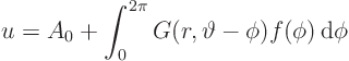 \begin{displaymath}
u = A_0 + \int_0^{2\pi} G(r,\vartheta-\phi) f(\phi) { \rm d}\phi
\end{displaymath}