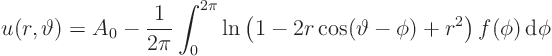 \begin{displaymath}
u(r,\vartheta) = A_0 -\frac{1}{2\pi}
\int_0^{2\pi} \ln\left(1-2r\cos(\vartheta-\phi)+ r^2\right) f(\phi){ \rm d}\phi
\end{displaymath}