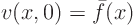 \begin{displaymath}
v(x,0) = \bar f(x)
\end{displaymath}