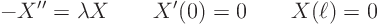 \begin{displaymath}
- X'' = \lambda X \qquad X'(0) = 0 \qquad X(\ell)=0
\end{displaymath}