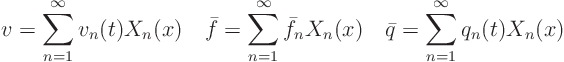 \begin{displaymath}
v = \sum_{n=1}^\infty v_n(t) X_n(x) \quad
\bar f = \sum_...
...r f_n X_n(x) \quad
\bar q = \sum_{n=1}^\infty q_n(t) X_n(x)
\end{displaymath}