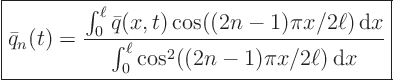 \begin{displaymath}
\fbox{$\displaystyle
\bar q_n(t) = \frac
{\int_0^\ell ...
...m d}x}
{\int_0^\ell \cos^2((2n-1)\pi x/2\ell){ \rm d}x} $}
\end{displaymath}