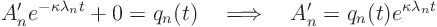 \begin{displaymath}
A_n' e^{-\kappa\lambda_n t} + 0 = q_n(t)\quad
\Longrightarrow\quad
A_n' = q_n(t) e^{\kappa\lambda_n t}
\end{displaymath}