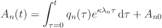 \begin{displaymath}
A_n(t) = \int_{\tau=0}^t q_n(\tau) e^{\kappa\lambda_n \tau} { \rm d}\tau + A_{n0}
\end{displaymath}