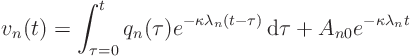 \begin{displaymath}
v_n(t) = \int_{\tau=0}^t q_n(\tau)
e^{-\kappa \lambda_n(t - \tau)} { \rm d}\tau
+ A_{n0} e^{-\kappa\lambda_n t}
\end{displaymath}