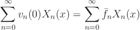 \begin{displaymath}
\sum_{n=0}^\infty v_n(0) X_n(x) =
\sum_{n=0}^\infty \bar f_n X_n(x)
\end{displaymath}