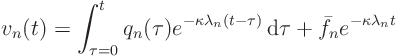 \begin{displaymath}
v_n(t) = \int_{\tau=0}^t q_n(\tau)
e^{-\kappa \lambda_n(t - \tau)} { \rm d}\tau
+ \bar f_n e^{-\kappa\lambda_n t}
\end{displaymath}