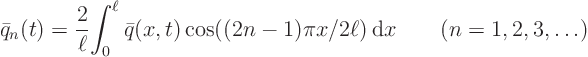 \begin{displaymath}
\bar q_n(t) = \frac2\ell {\int_0^\ell \bar q(x,t)\cos((2n-1)\pi x/2\ell){ \rm d}x}
\qquad (n=1,2,3,\ldots)
\end{displaymath}