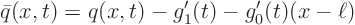 \begin{displaymath}
\bar q(x,t) = q(x,t) -g_1'(t) - g_0'(t)(x-\ell)
\end{displaymath}