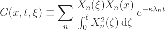 \begin{displaymath}
G(x,t,\xi) \equiv
\sum_n
\frac{X_n(\xi)X_n(x)}{\int_0^\ell X_n^2(\zeta){ \rm d}\zeta} 
e^{-\kappa \lambda_n t}
\end{displaymath}