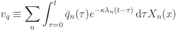 \begin{displaymath}
v_q
\equiv
\sum_n
\int_{\tau=0}^t \bar q_n(\tau) e^{-\kappa \lambda_n(t-\tau)} { \rm d}\tau
X_n(x)
\end{displaymath}