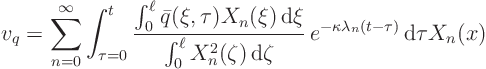 \begin{displaymath}
v_q = \sum_{n=0}^\infty
\int_{\tau=0}^t
\frac{\int_0^\...
...\zeta} 
e^{-\kappa \lambda_n(t-\tau)} { \rm d}\tau X_n(x)
\end{displaymath}