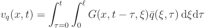 \begin{displaymath}
v_q(x,t) = \int_{\tau=0}^t \int_0^\ell
G(x,t-\tau,\xi)
\bar q(\xi,\tau) { \rm d}\xi {\rm d}\tau
\end{displaymath}