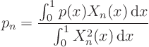 \begin{displaymath}
p_n = \frac{\int_0^1 p(x) X_n(x){ \rm d}x}{\int_0^1 X^2_n(x){ \rm d}x}
\end{displaymath}