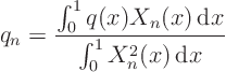 \begin{displaymath}
q_n = \frac{\int_0^1 q(x) X_n(x){ \rm d}x}{\int_0^1 X^2_n(x){ \rm d}x}
\end{displaymath}