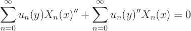 \begin{displaymath}
\sum_{n=0}^\infty u_n(y) X_n(x)'' +
\sum_{n=0}^\infty u_n(y)'' X_n(x)
= 0
\end{displaymath}