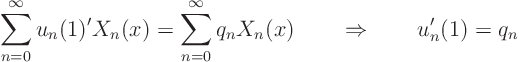 \begin{displaymath}
\sum_{n=0}^\infty u_n(1)' X_n(x) =
\sum_{n=0}^\infty q_n X_n(x) \quad\quad\Rightarrow\quad\quad u_n'(1) = q_n
\end{displaymath}