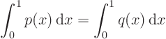 \begin{displaymath}
\int_0^1 p(x){ \rm d}x = \int_0^1 q(x){ \rm d}x
\end{displaymath}