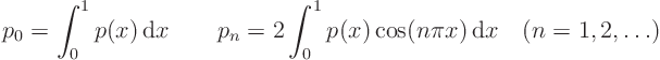 \begin{displaymath}
p_0 = \int_0^1 p(x){ \rm d}x \qquad
p_n = 2 \int_0^1 p(x) \cos(n\pi x){ \rm d}x \quad (n=1,2,\ldots)
\end{displaymath}