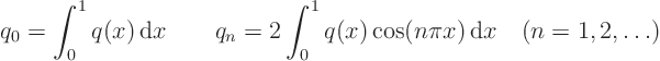 \begin{displaymath}
q_0 = \int_0^1 q(x){ \rm d}x \qquad
q_n = 2 \int_0^1 q(x) \cos(n\pi x){ \rm d}x \quad (n=1,2,\ldots)
\end{displaymath}