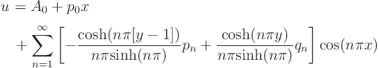 \begin{displaymath}
\begin{array}{l}
\displaystyle
u_{\strut} = A_0 + p_0 ...
...pi{\rm sinh}(n\pi)}q_n
\right]
\cos(n\pi x)
\end{array}
\end{displaymath}