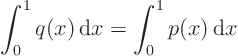 \begin{displaymath}
\int_0^1 q(x){ \rm d}x = \int_0^1 p(x){ \rm d}x
\end{displaymath}