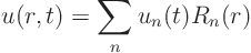 \begin{displaymath}
u(r,t) = \sum_n u_n(t) R_n(r)
\end{displaymath}