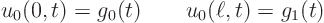 \begin{displaymath}
u_0(0,t)=g_0(t) \qquad u_0(\ell,t)=g_1(t)
\end{displaymath}