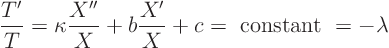 \begin{displaymath}
\frac{T'}{T} =
\kappa \frac{X''}{X} + b \frac{X'}{X} + c = \hbox{ constant } = - \lambda
\end{displaymath}