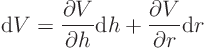 \begin{displaymath}
{\rm d}V =
\frac{\partial V}{\partial h} {\rm d}h +
\frac{\partial V}{\partial r} {\rm d}r
\end{displaymath}