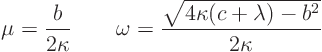 \begin{displaymath}
\mu = \frac{b}{2\kappa} \qquad
\omega=\frac{\sqrt{4\kappa(c+\lambda)-b^2}}{2 \kappa}
\end{displaymath}