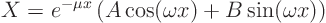 \begin{displaymath}
X = e^{-\mu x}\left(A \cos(\omega x) + B \sin(\omega x)\right)
\end{displaymath}