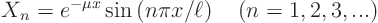 \begin{displaymath}
X_n = e^{-\mu x} \sin\left(n \pi x/\ell\right)
\quad (n=1,2,3,...)
\end{displaymath}