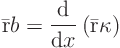 \begin{displaymath}
\bar {\rm r} b = \frac{{\rm d}}{{\rm d}x} \left(\bar {\rm r} \kappa\right)
\end{displaymath}