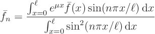 \begin{displaymath}
\bar f_n = \frac
{\int_{x=0}^{\ell} e^{\mu x} \bar f(x)\...
...,\rm d}x}
{\int_{x=0}^{\ell} \sin^2(n\pi x/\ell){ \rm d}x}
\end{displaymath}