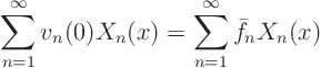 \begin{displaymath}
\sum_{n=1}^\infty v_n(0) X_n(x) =
\sum_{n=1}^\infty \bar f_n X_n(x)
\end{displaymath}