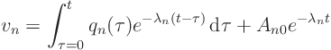 \begin{displaymath}
v_n = \int_{\tau=0}^t q_n(\tau)
e^{- \lambda_n(t - \tau)} { \rm d}\tau
+ A_{n0} e^{-\lambda_n t}
\end{displaymath}