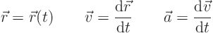 \begin{displaymath}
\vec r = \vec r(t) \qquad
\vec v = \frac{{\rm d}\vec r}{{\rm d}t} \qquad
\vec a = \frac{{\rm d}\vec v}{{\rm d}t}
\end{displaymath}