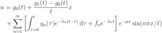 \begin{displaymath}
\begin{array}{l}
\displaystyle
u_{\strut} = g_0(t) + \...
..._n t}
\right]
e^{- \mu x} \sin(n\pi x/\ell)
\end{array}
\end{displaymath}