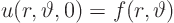 \begin{displaymath}
u(r,\vartheta,0)=f(r,\vartheta)
\end{displaymath}