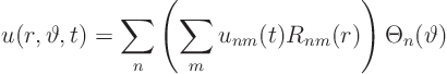 \begin{displaymath}
u(r,\vartheta,t) =
\sum_n \left(\sum_m u_{nm}(t) R_{nm}(r)\right) \Theta_n(\vartheta)
\end{displaymath}