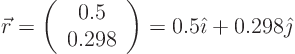 \begin{displaymath}
\vec r = \left(\begin{array}{c} 0.5  0.298 \end{array}\right)
= 0.5 {\hat\imath}+ 0.298 {\hat\jmath}
\end{displaymath}