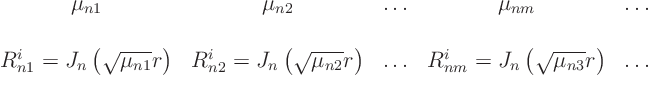 \begin{displaymath}
\begin{array}{ccccc}
\frac{\strut}{\strut}
\mu_{n1} & ...
...m} = J_n\left(\sqrt{\mu_{n3}} r\right) & \ldots
\end{array}
\end{displaymath}