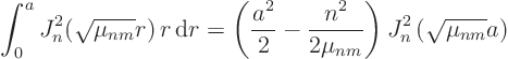 \begin{displaymath}
\int_0^a J_n^2(\sqrt{\mu_{nm}} r)  r { \rm d}r =
\left...
...n^2}{2 \mu_{nm}}\right)
J_n^2\left(\sqrt{\mu_{nm}} a\right)
\end{displaymath}