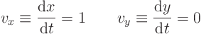 \begin{displaymath}
v_x \equiv \frac{{\rm d}x}{{\rm d}t} = 1 \qquad v_y \equiv \frac{{\rm d}y}{{\rm d}t} = 0
\end{displaymath}