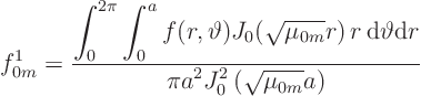 \begin{displaymath}
f^1_{0m} =
\frac
{\displaystyle
\int_0^{2\pi} \int_0...
...
{\displaystyle \pi a^2 J_0^2\left(\sqrt{\mu_{0m}}a\right)}
\end{displaymath}