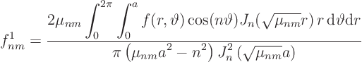 \begin{displaymath}
f^1_{nm} =
\frac
{\displaystyle 2\mu_{nm} \int_0^{2\pi...
...(\mu_{nm} a^2 - n^2\right)J_n^2\left(\sqrt{\mu_{nm}}a\right)}
\end{displaymath}